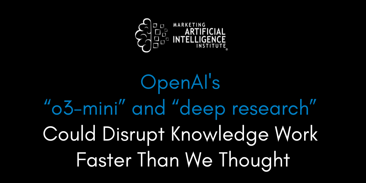 OpenAI's “o3-mini” and “deep research” Could Disrupt Knowledge Work Faster Than We Thought