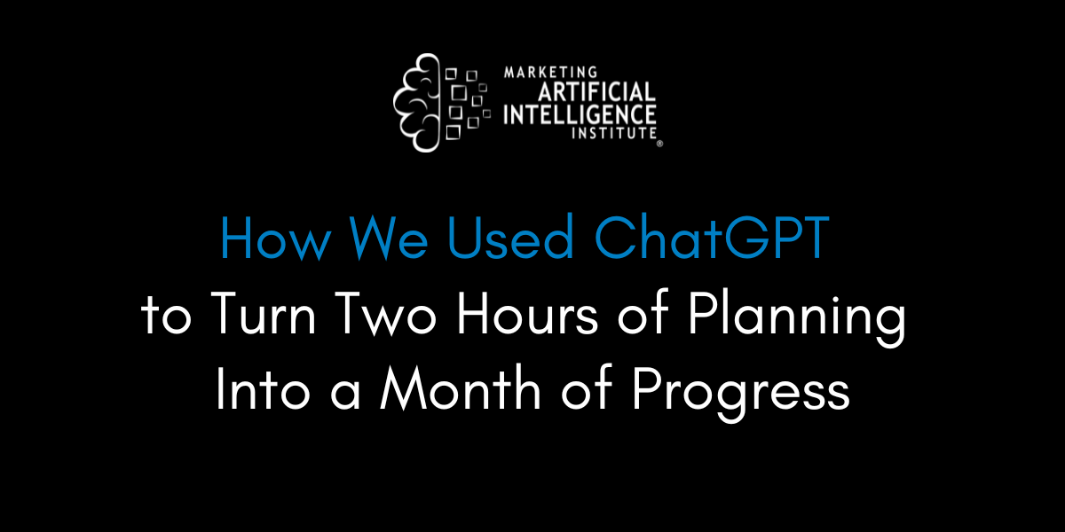 How We Used ChatGPT to Turn Two Hours of Planning Into a Month of Progress