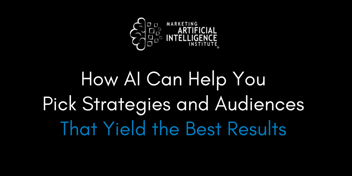 How AI Can Help You Pick Strategies and Audiences That Yield the Best Results