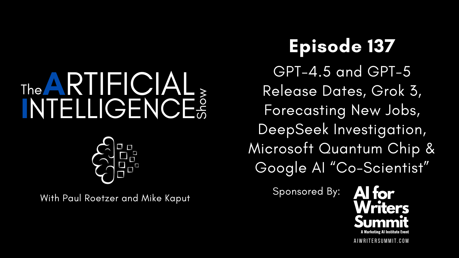 [The AI Show Episode 137]: GPT-4.5 and GPT-5 Release Dates, Grok 3, Forecasting New Jobs, DeepSeek Investigation, Microsoft Quantum Chip & Google AI “Co-Scientist”